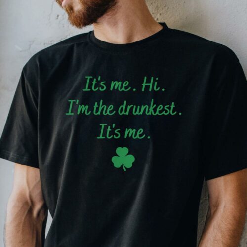 St. Patrick's Day: "It's Me, Hi I'm the Drunkest" T Shirt