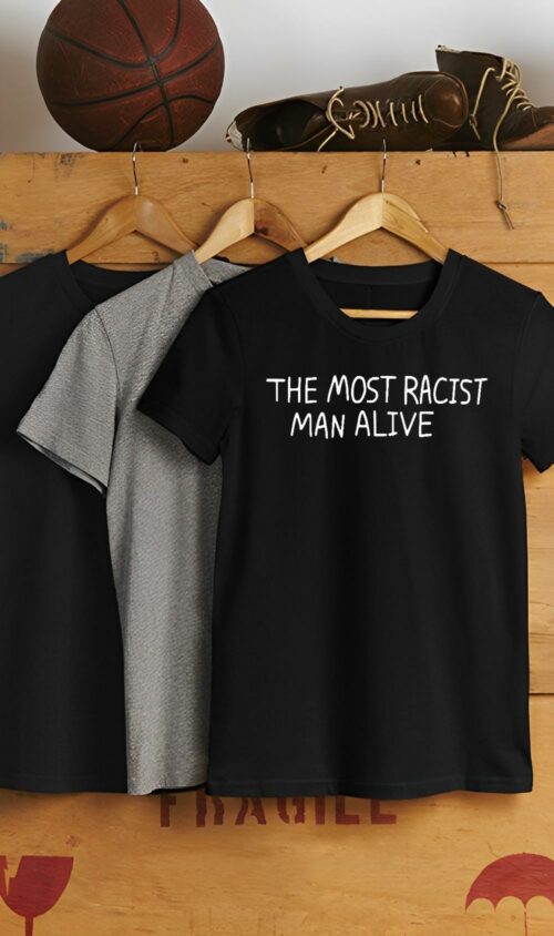 The most racist man alive t-shirt