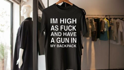 Im high as fuck and have a gun in my backpack t-shirt